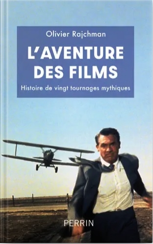 cinéma,livre,l'aventure des films,histoire de vingt tournages mythiques,olivier rajchman,editions perrin,la mort aux trousses,critique,films